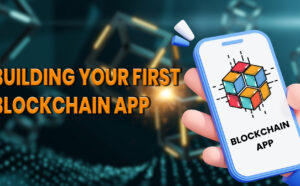 Building Your First Blockchain App: Ten Essential Steps